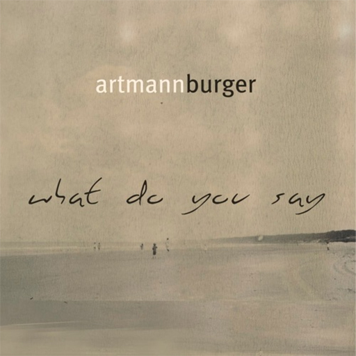 Artmann Burger - What Do You Say